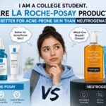 I Am a College Student. Are La Roche-Posay Products Better for Acne-Prone Skin Than Neutrogena?